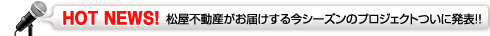 松屋不動産がお届けする今シーズンのプロジェクトついに発表！！